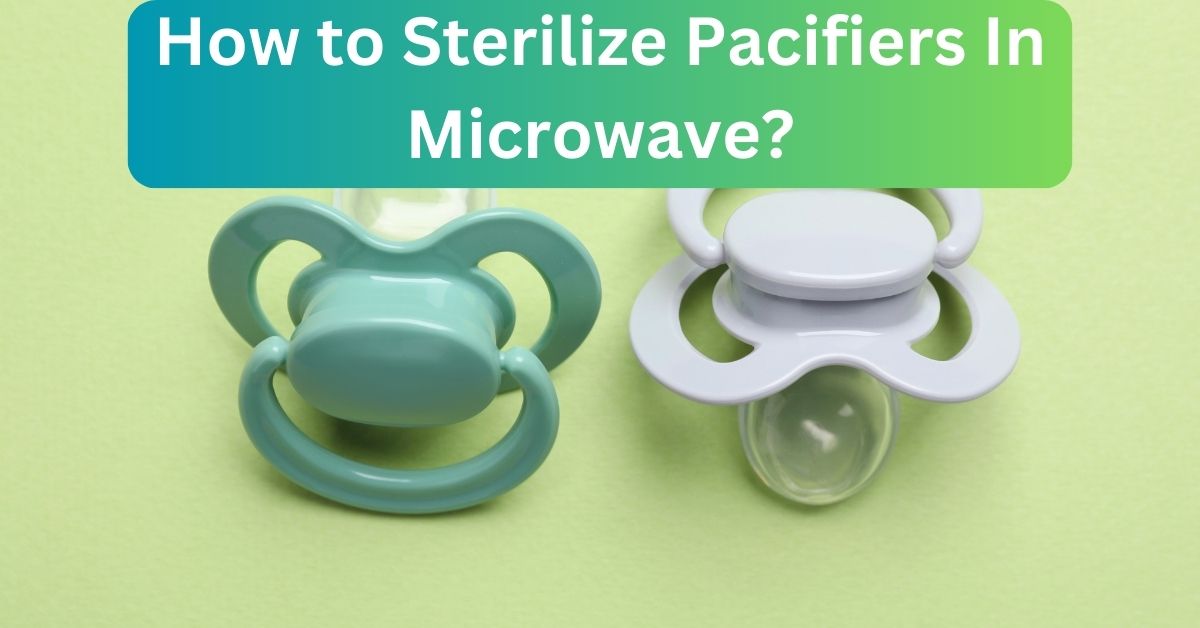 Read more about the article How to Sterilize Pacifiers In Microwave? Expert Tips