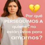 ¿Por Qué Perseguimos a Personas Que No Están Listas Para Amarnos?
